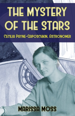 The Mystery of the Stars: Cecilia Payne-Gaposchkin, Astonomer by Moss, Marissa