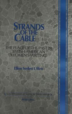 Strands of the Cable: The Place of the Past in Jewish American Women's Writing by Walden, Daniel