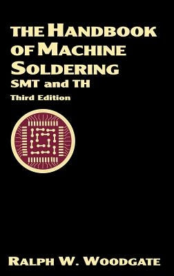 The Handbook of Machine Soldering: Smt and Th by Woodgate, Ralph W.