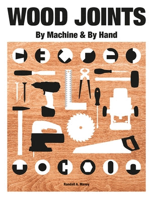 Wood Joints: By Machine and Hand by Maxey, Randall A.