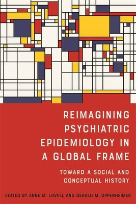 Reimagining Psychiatric Epidemiology in a Global Frame: Toward a Social and Conceptual History by Lovell, Anne M.