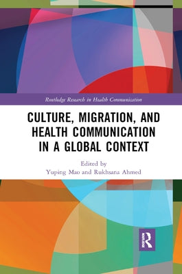 Culture, Migration, and Health Communication in a Global Context by Mao, Yuping