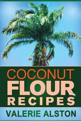 Coconut Flour Recipes by Alston Valerie