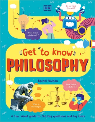 Get to Know: Philosophy: A Fun, Visual Guide to the Key Questions and Big Ideas by Poulton, Rachel