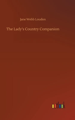 The Lady's Country Companion by Loudon, Jane Webb