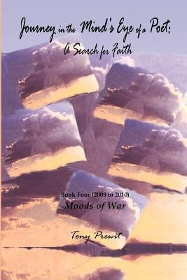 Journey in the Mind's Eye of a Poet: A Search for Faith: Book Four: Moods of War by Prewit, Tony