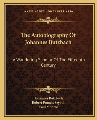 The Autobiography Of Johannes Butzbach: A Wandering Scholar Of The Fifteenth Century by Butzbach, Johannes