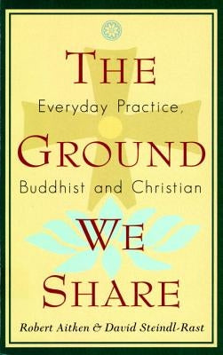 The Ground We Share: Everyday Practice, Buddhist and Christian by Aitkin, R.