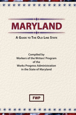 Maryland: A Guide To The Old Line State by Federal Writers' Project (Fwp)