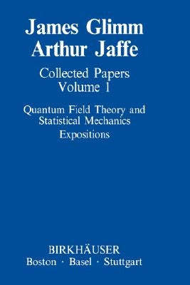 Collected Papers Vol.1: Quantum Field Theory and Statistical Mechanics: Expositions by Glimm, James