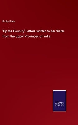 'Up the Country' Letters written to her Sister from the Upper Provinces of India by Eden, Emily