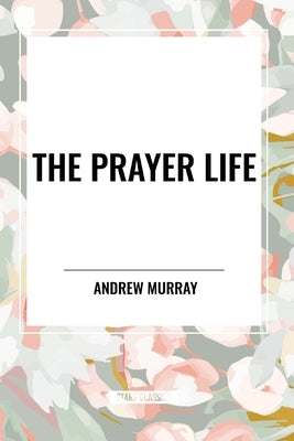The Prayer Life by Murray, Andrew