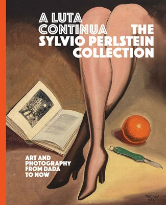 A Luta Continua: The Sylvio Perlstein Collection: Art and Photography from Dada to Now by Sante, Luc