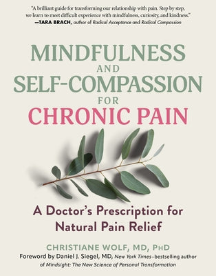 Mindfulness and Self-Compassion for Chronic Pain: A Doctor's Prescription for Natural Pain Relief by Wolf, Christiane