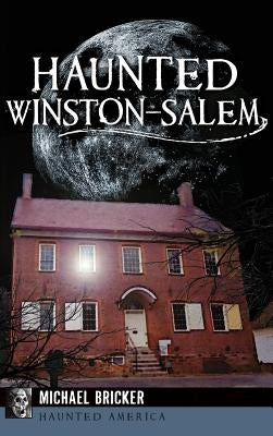 Haunted Winston-Salem by Bricker, Michael L.