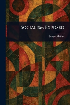 Socialism Exposed by Mather, Joseph