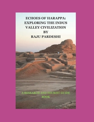 Echoes of Harappa: Exploring the Indus Valley Civilization: A Research and Tourist Guide Book by Pardeshi, Raju Chatarsing
