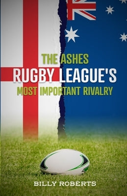 The Ashes - Rugby League's Most Important Rivalry by Roberts