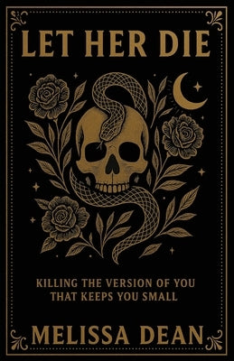 Let Her Die: Killing the Version of You That Keeps You Small by Dean, Melissa
