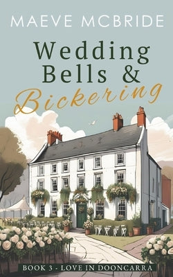 Wedding Bells and Bickering (Love in Dooncarra, Book 3): A Clean, Small-Town Irish Romance by McBride, Maeve