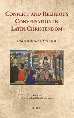 Conflict and Religious Conversation in Latin Christendom: Studies in Honour of Ora Limor by Yuval, Israel