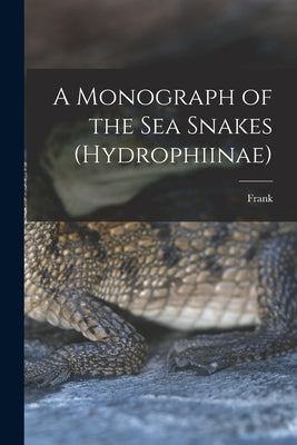 A Monograph of the Sea Snakes (Hydrophiinae) by Wall, Frank 1868-