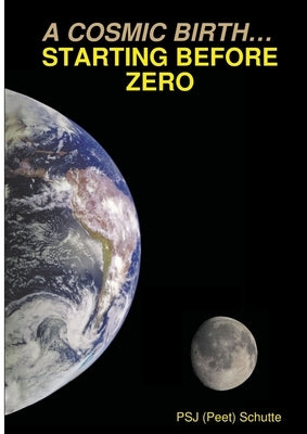 A Cosmic Birth... Starting Before Zero by Schutte, Psj (Peet)