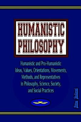 Humanistic Philosophy: Humanistic and Pro-Humanistic Ideas, Values, Orientations, Movements, Methods, and Representatives in Philosophy, Scie by Platon, Ionut