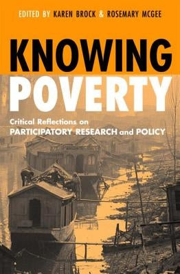Knowing Poverty: Critical Reflections on Participatory Research and Policy by McGee, Rosemary