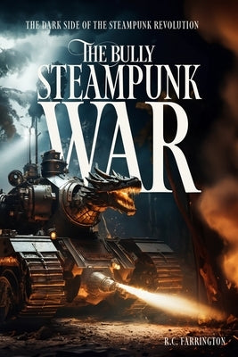 The Bully Steampunk War: The dark side of the Steampunk Revolution by Farrington, R. C.