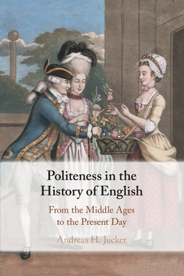 Politeness in the History of English: From the Middle Ages to the Present Day by Jucker, Andreas H.