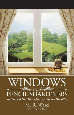 Windows and Pencil Sharpeners: The Story of One Man's Journey through Disability by Hart, Len