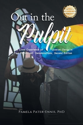 Out in the Pulpit: The Lived Experience of Lesbian Clergy in Four Protestant Denominations by Pater-Ennis, Pamela