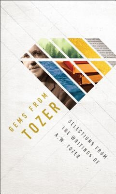 Gems from Tozer: Selections from the Writings of A.W. Tozer by Tozer, A. W.