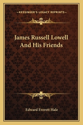 James Russell Lowell And His Friends by Hale, Edward Everett