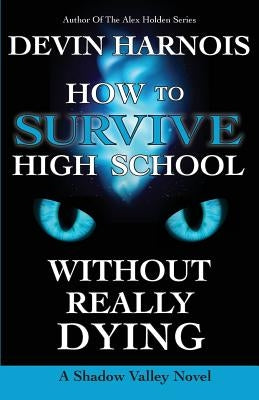 How to Survive High School Without Really Dying by Harnois, Devin