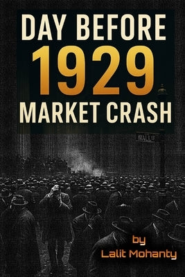 Day Before 1929 Market Crash: Learn Before Its Too Late by Mohanty, Lalit Prasad