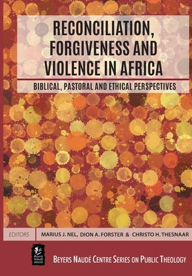 Reconciliation, Forgiveness and Violence in Africa: Biblical, Pastoral and Ethical Perspectives by Nel, Marius J.