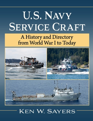 U.S. Navy Service Craft: A History and Directory from World War I to Today by Sayers, Ken W.