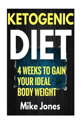 Ketogenic Diet Meal Plan: Gain Your Ideal body Weight in 28 Days & Easy Ketogenic Diet Plan You Can Follow by Jones, Mike