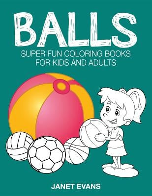 Balls: Super Fun Coloring Books for Kids and Adults by Evans, Janet