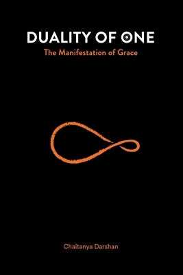 Duality of One: The Manifestation of Grace by Darshan, Chaitanya