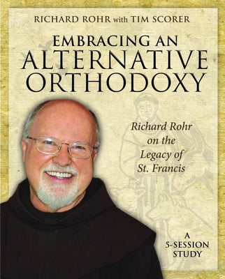 Embracing an Alternative Orthodoxy - DVD: Richard Rohr on the Legacy of St. Francis by Rohr, Richard