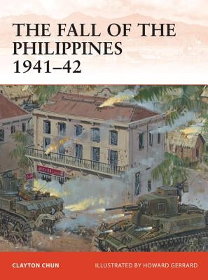 The Fall of the Philippines 1941-42 by Chun, Clayton K. S.