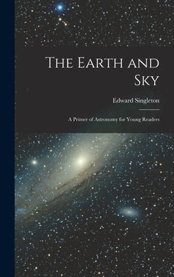 The Earth and Sky; a Primer of Astronomy for Young Readers by Holden, Edward Singleton 1846-1914