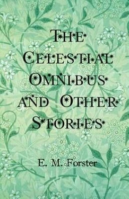 The Celestial Omnibus and Other Stories by Forster, E. M.