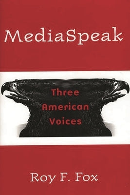 Mediaspeak: Three American Voices by Fox, Roy F.