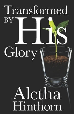 Transformed by His Glory by Hinthorn, Aletha