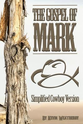 Gospel of Mark: Simplified Cowboy Version by Weatherby, Kevin