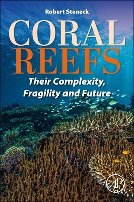 Coral Reefs: Their Complexity, Fragility and Future by Steneck, Robert